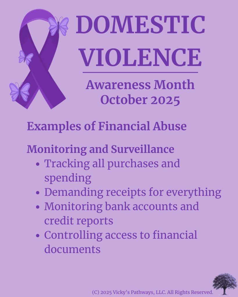 Examples of Financial Abuse
Monitoring and Surveillance
Tracking all purchases and spending
Demanding receipts for everything
Monitoring bank accounts and credit reports
Controlling access to financial documents
#DomesticViolence #DV #DVAM2025 #EmploymentInterference #FinancialControl #Isolation #CreditAbuse #IdentityAbuse #Economic Exploitation #ResourceDestruction #FinancialAbuse #VickysPathways