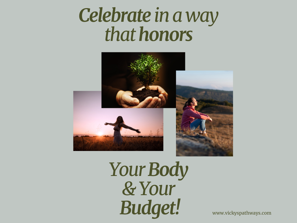 Celebrate in a way that honors Your Body & Your Budget!